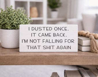 Funny Wood Sign - I Dusted Once It Came Back - Sarcastic Home Decor - Office Kitchen Shelf Sign