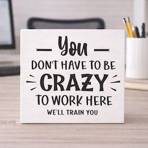Humorous Office Decor Wood Sign - 'You Don't Have to Be Crazy to Work Here, We'll Train You' - Funny office decor