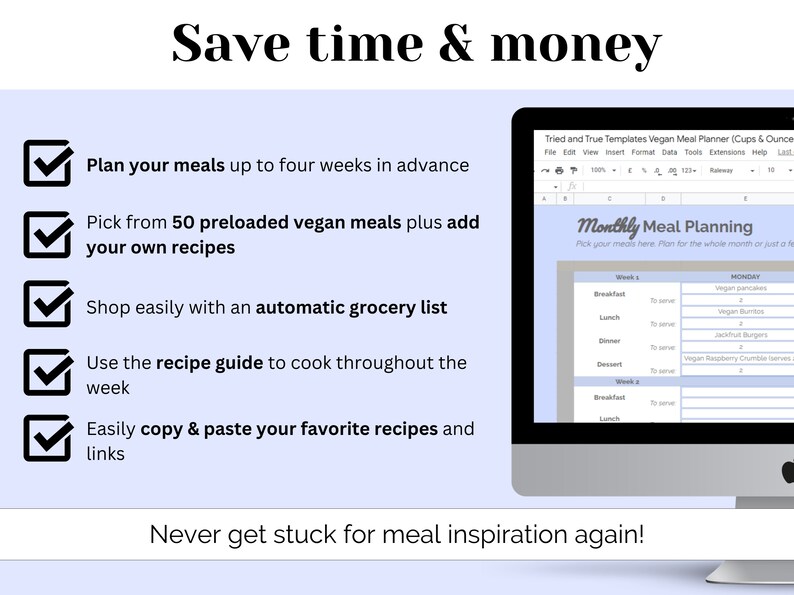 May include: A screenshot of a computer screen showing a vegan meal planner spreadsheet. The spreadsheet is titled "Monthly Meal Planning" and includes columns for breakfast, lunch, dinner, and dessert. The spreadsheet also includes a list of vegan meals, such as vegan pancakes, vegan burritos, and jackfruit burgers. The text "Save time & money" is displayed above the spreadsheet.