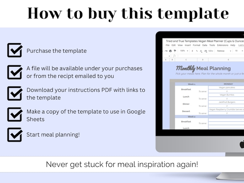 May include: A checklist with checkmarks next to each step on how to buy a vegan meal planner template. The checklist includes steps like purchasing the template, downloading instructions, and making a copy of the template to use in Google Sheets. The image also shows a screenshot of the template, which is a spreadsheet with columns for breakfast, lunch, dinner, and dessert, and rows for each day of the week. The template is titled "Monthly Meal Planning".
