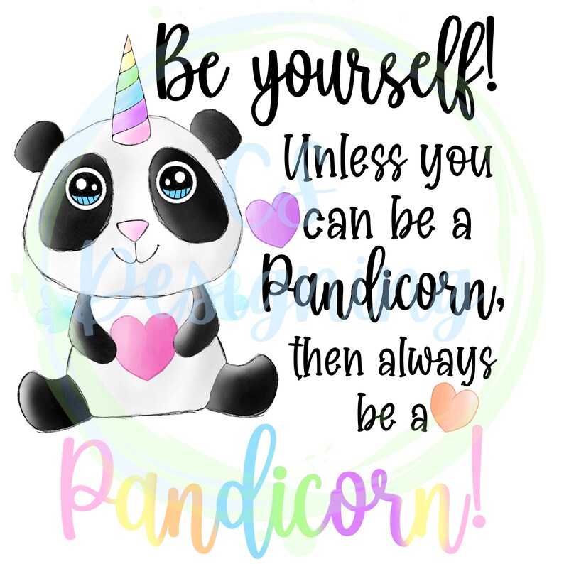 May include: A cute cartoon panda with a rainbow unicorn horn holding a pink heart. The text reads "Be yourself! Unless you can be a Pandicorn, then always be a Pandicorn!"