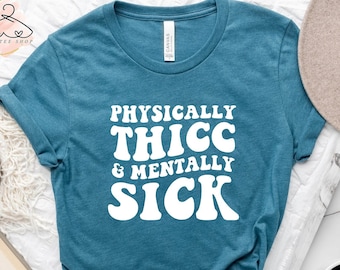 Funny Mental Health Shirt: Physically Thicc and Mentally Sick Mood Tee