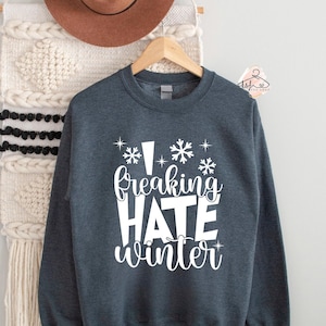I Freaking Hate Winter Sweatshirt, Winter Hoodie, Winter Shirt, Freezing Cold Sweater, Cold Season Apparel, Cold Weather Outfit, Winter Gift