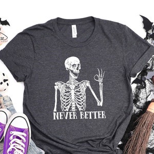 Funny Skeleton &#39;Never Better&#39; Halloween Shirt