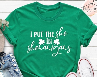 Funny St. Patrick's Day Shirt: I Put The She In Shenanigans