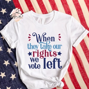 When They Take Our Rights We Vote Left Shirt, Democratic Party Tee, Election Tee, Support Biden T-shirt, Vote 2024 Shirt, America Shirt
