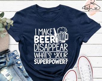 I Make Beer Disappear What&#39;s Your Superpower Shirt, Beer T-shirt, Alcohol Shirt, Drinking Shirt, Funny Drunk T-shirt, Father&#39;s Day Gift
