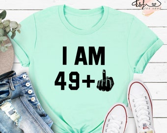Funny 50th Birthday Shirt: I am 49 Plus Middle Finger Tee