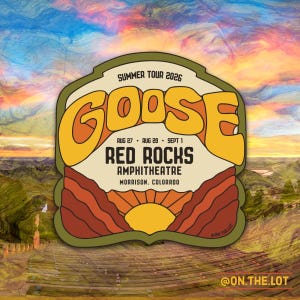 May include: A sticker featuring a graphic for the Goose Summer Tour 2026 at Red Rocks Amphitheatre in Morrison, Colorado. The design includes the text "GOOSE" in large yellow letters, dates "AUG 27 • AUG 28 • SEPT 1", and a sunset over red rock formations.