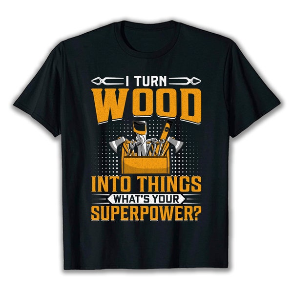 I Turn Wood Into Things What's Your Superpower | Svg-Eps-Png-Jpg Printable Graphic | Instant Download | Digital Product | Digital Download