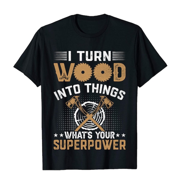 I Turn Wood Into Things What's Your Superpower | Svg-Eps-Png-Jpg Printable Graphic | Instant Download | Digital Product | Digital Download