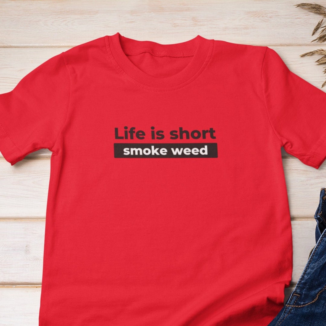 Life is Short Smoke Weed Tshirt, Trendy Unisex Shirt, Weed Clothing