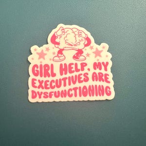 May include: A white sticker with a pink cartoon brain with a frustrated expression. The brain is holding its head and has the text "Girl help, my executives are dysfuctioning".