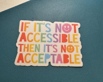 If It's Not Accessible Then It's Not Acceptable Sticker, Chronic Illness, Disability Acceptance, Accessibility Matters End Ableism, Advocate
