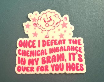 Once I Defeat The Chemical Imbalance In My Brain It's Over For You Hoes Sticker, Mental Health Sticker, ADHD, Depression, Anxiety Sticker