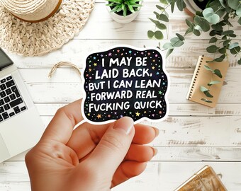I May Be Laid Back But I Can Lean Forward Real Fucking Quick Waterproof Sticker, Try Me, Humor, FAFO