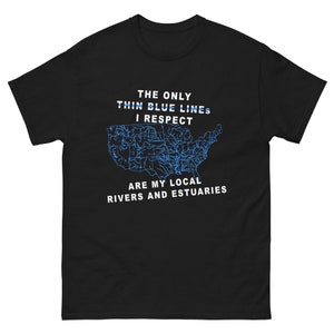 Die einzige dünne blaue Linie, die ich respektiere, sind meine lokalen Flüsse und Flussmündungen T-shirt | Witziges Shirt | River Map USA T-Shirt