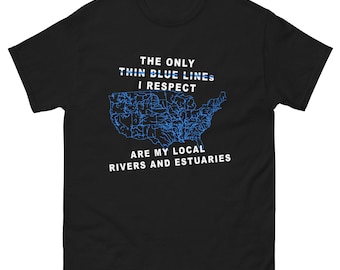 The Only Thin Blue Line I Respect Are My Local Rivers And Estuaries | T-shirt | Funny shirt | River Map usa Shirt