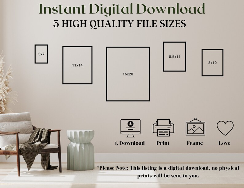 May include: A digital download of five high-quality printable art files in different sizes: 5x7 inches, 8x10 inches, 8.5x11 inches, 11x14 inches, and 16x20 inches. The image shows a white wall with black frames representing the different sizes. The text "Instant Digital Download" and "5 HIGH QUALITY FILE SIZES" is at the top of the image. Below the frames are icons for download, print, frame, and love.