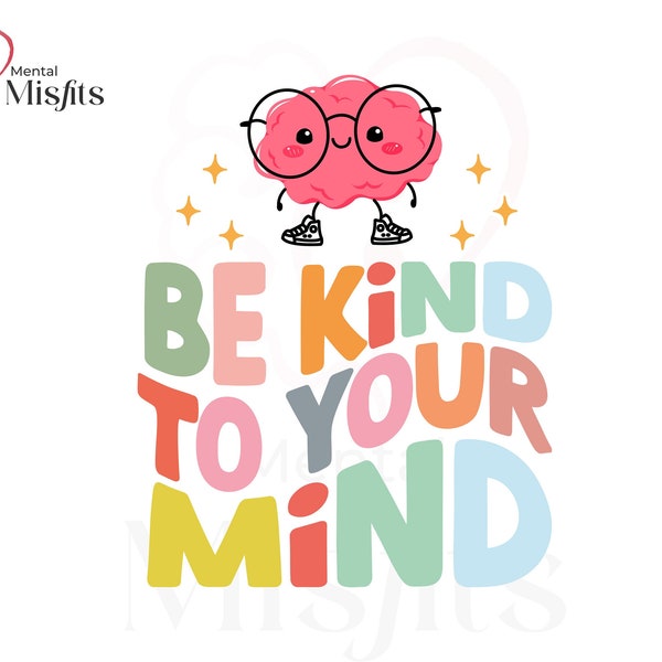 Be Kind to Your Mind SVG PNG JPG | Mental Health Digital Designs | Celebrate Neurodiversity | Anxiety Relief and Stress Reduction PNGs