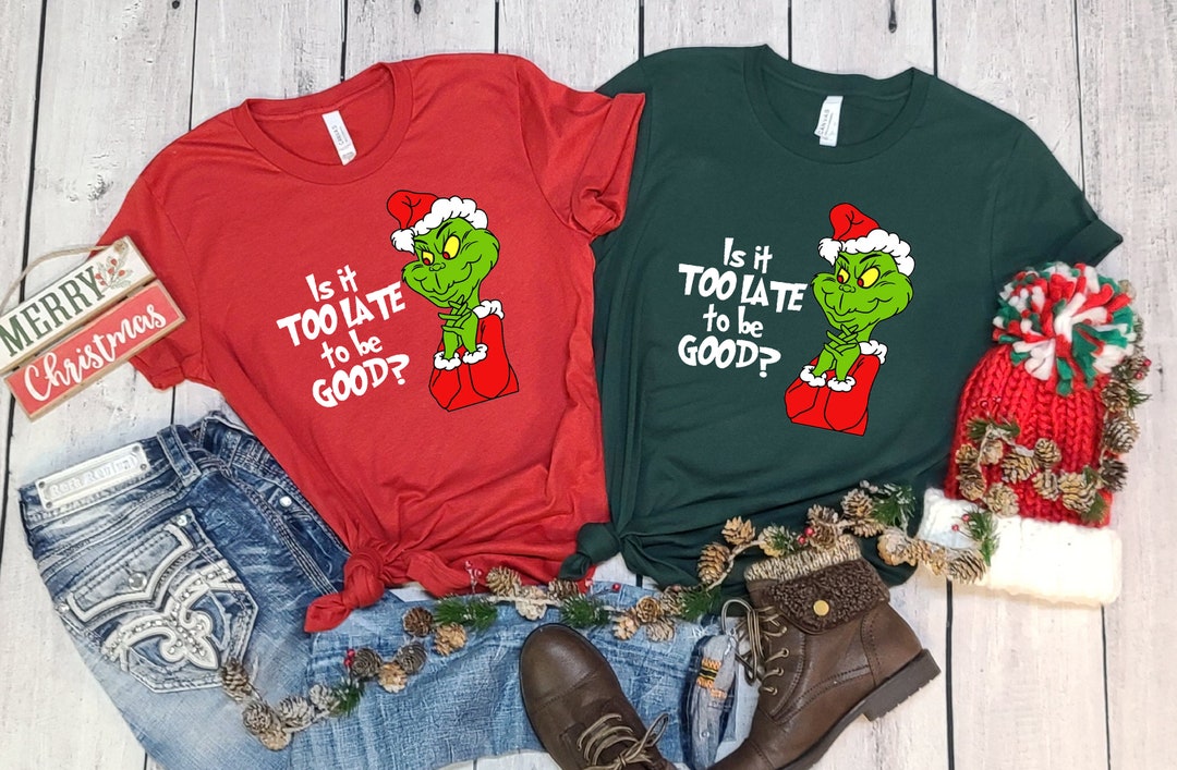 Is It Too Late to Be Good Shirt, Christmas Grinch Shirt, Xmas Shirt ...