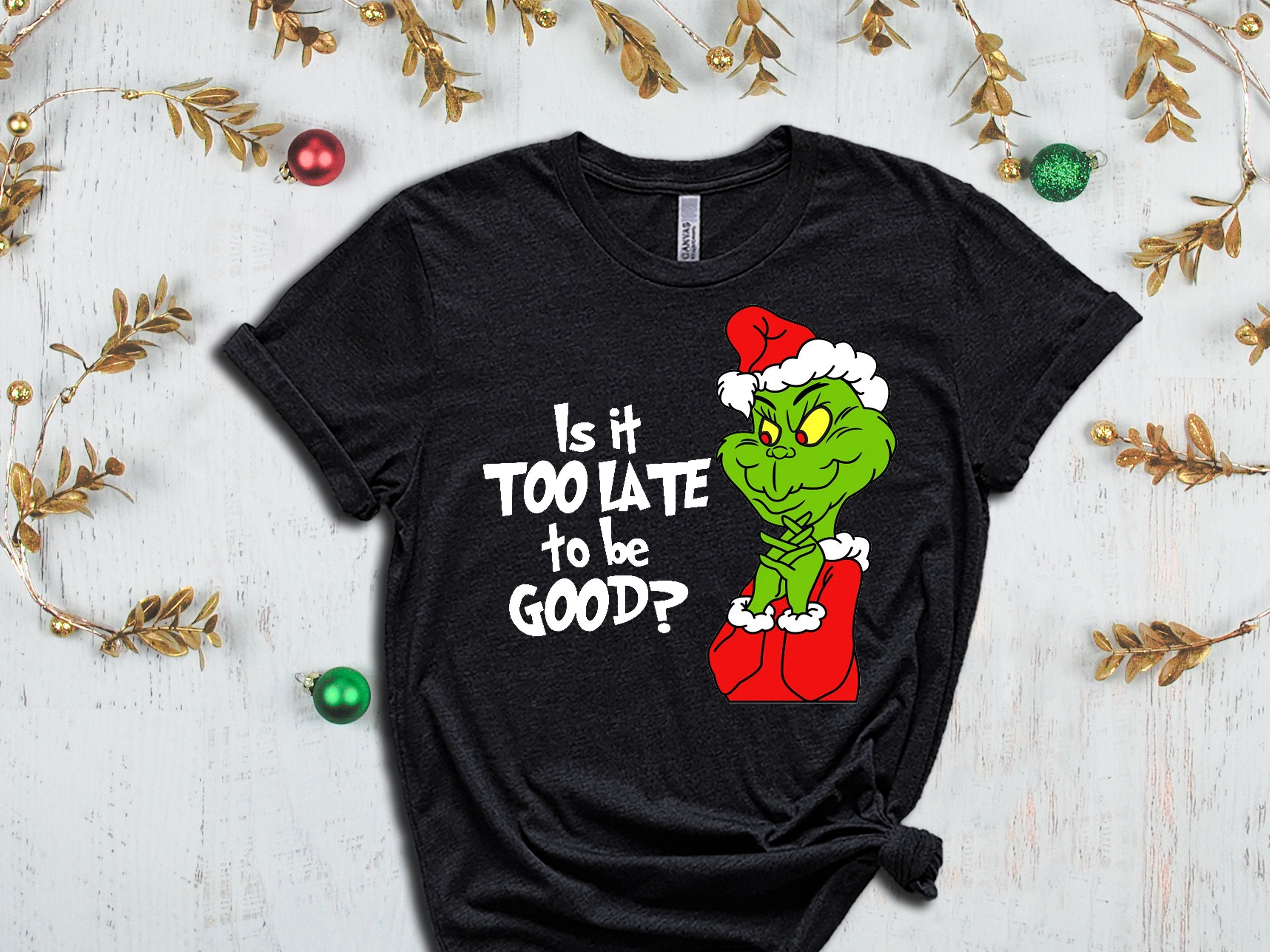 Is It Too Late to Be Good Shirt Christmas Grinch Shirt Xmas - Etsy