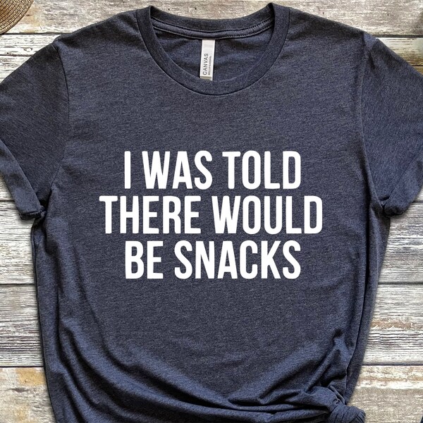 Funny Snacks Quote Tee, I Was Told There Would Be Snacks, Snack Foods Lover, Foodie Gift