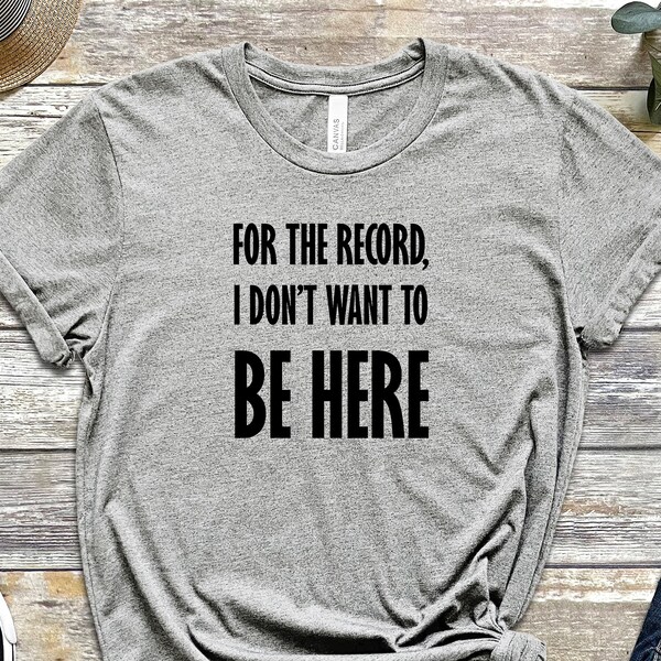 For The Record, I Don't Want to Be Here, Kidnapped Shirt, Unwanted Shirt, Record Shirt, Quote Shirt, Gift For Friend, Unisex Tee