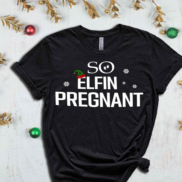 So Elfin Pregnant T-Shirt, Christmas Maternity Shirt, Christmas Gift For New Mom, Holiday Shirts, Funny Christmas Shirt, Baby Announcement