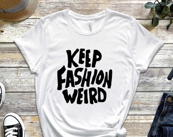 Keep Fashion Weird Shirt, Funny Tee, Humorous Shirt, Fashionista Shirt, Gift for Fashionista, Street Style Shirt