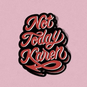 May include: A sticker with the phrase "Not Today Karen" in a stylized, cursive font. The text is red with a white outline and a black shadow, set against a pink background.