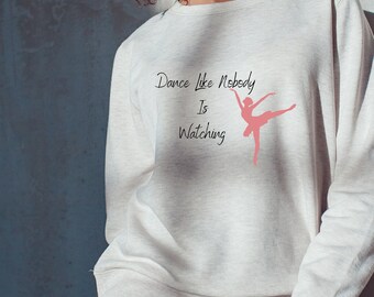 Dance like nobody is watching Crewneck Sweatshirt, women&#39;s crewneck, gifts for her, trendy sweatshirt, graphic sweatshirt