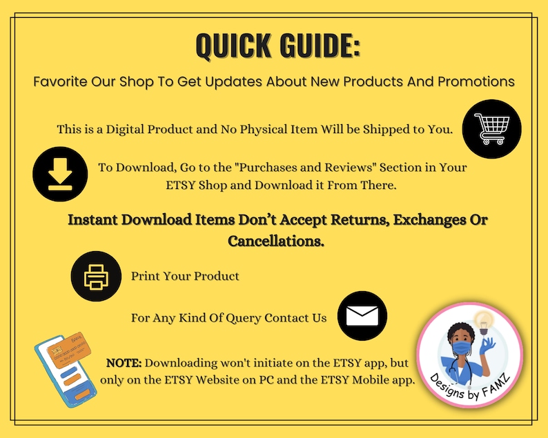 Pode incluir: Um fundo amarelo com texto preto que diz "Guia r&aacute;pido: Adicione nossa loja aos seus favoritos para receber atualiza&ccedil;&otilde;es sobre novos produtos e promo&ccedil;&otilde;es".  O texto "Este &eacute; um produto digital e nenhum item f&iacute;sico ser&aacute; enviado para voc&ecirc;." tamb&eacute;m est&aacute; no fundo amarelo.  Um &iacute;cone de carrinho de compras preto e branco est&aacute; no canto superior direito.  Um &iacute;cone de seta preta para baixo est&aacute; no canto superior esquerdo.  O texto "Para baixar, v&aacute; para a se&ccedil;&atilde;o "Compras e avalia&ccedil;&otilde;es" de sua loja ETSY e fa&ccedil;a o download de l&aacute;." est&aacute; abaixo do &iacute;cone de seta.  O texto "Itens de download instant&acirc;neo n&atilde;o aceitam devolu&ccedil;&otilde;es, trocas ou cancelamentos." est&aacute; em um tamanho de fonte maior que o outro texto.  Um &iacute;cone de impressora preto e branco est&aacute; abaixo do texto.  O texto "Imprima seu produto" est&aacute; abaixo do &iacute;cone da impressora.  O texto "Para qualquer tipo de consulta, entre em contato conosco" est&aacute; abaixo do &iacute;cone da impressora.  Um &iacute;cone de envelope preto e branco est&aacute; &agrave; direita do texto.  Uma ilustra&ccedil;&atilde;o de desenho animado de uma pessoa vestindo um uniforme m&eacute;dico azul e uma m&aacute;scara facial est&aacute; no canto inferior direito.  O texto "Designs by FAMZ" est&aacute; abaixo da ilustra&ccedil;&atilde;o.  O texto "NOTA: O download n&atilde;o ser&aacute; iniciado no aplicativo ETSY, mas apenas no site ETSY no PC e no aplicativo m&oacute;vel ETSY." est&aacute; abaixo do &iacute;cone do envelope.