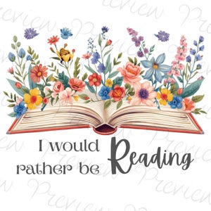 May include: An open book with a red cover is adorned with a vibrant floral arrangement of red, pink, yellow, and blue flowers. The text "I would rather be Reading" is displayed below the book.