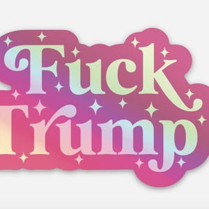 May include: A holographic sticker with the words "Fuck Trump" in a stylized font. The text is set against a pink and purple gradient background, with star-shaped accents.