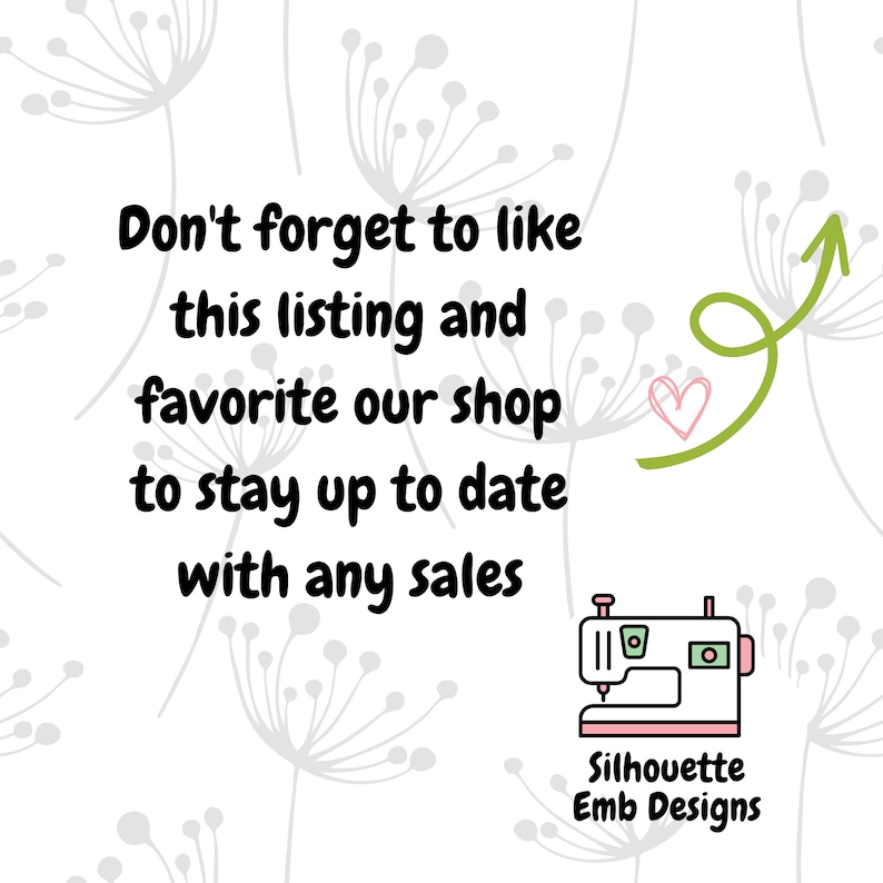 May include: A white background with a green arrow pointing upwards and a pink heart. The text "Don't forget to like this listing and favorite our shop to stay up to date with any sales" is in black text. A black and white illustration of a sewing machine is in the bottom right corner with the text "Silhouette Emb Designs" below it.