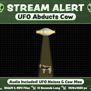 May include: A green alien with a happy face is holding a sign that says "STREAM ALERT UFO Abducts Cow". The sign is on a green grid background. A cartoon UFO with yellow lights is hovering over a black and white cow on a black background. The text "Audio Included! UFO Noises & Cow Moo" is at the bottom of the image. The text "WebM & MP3 Files 15 Seconds Long 1920x1080 px" is below the text "Audio Included! UFO Noises & Cow Moo".