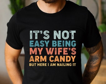 Husband Gift from Wife, It's Not Easy Being My Wife's Arm Candy, Dad Shirt, Father's Day Gift, Best Husband Birthday, Husband Gift