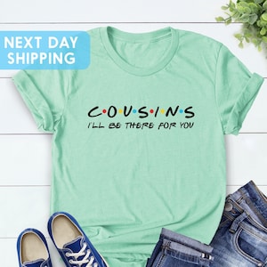 Cousins Shirt, Cousins I'll Be There For You Shirt, Funny Cousin Shirts, Cousins Gift, Matching Cousins Shirts, Cousins By Birth Shirt