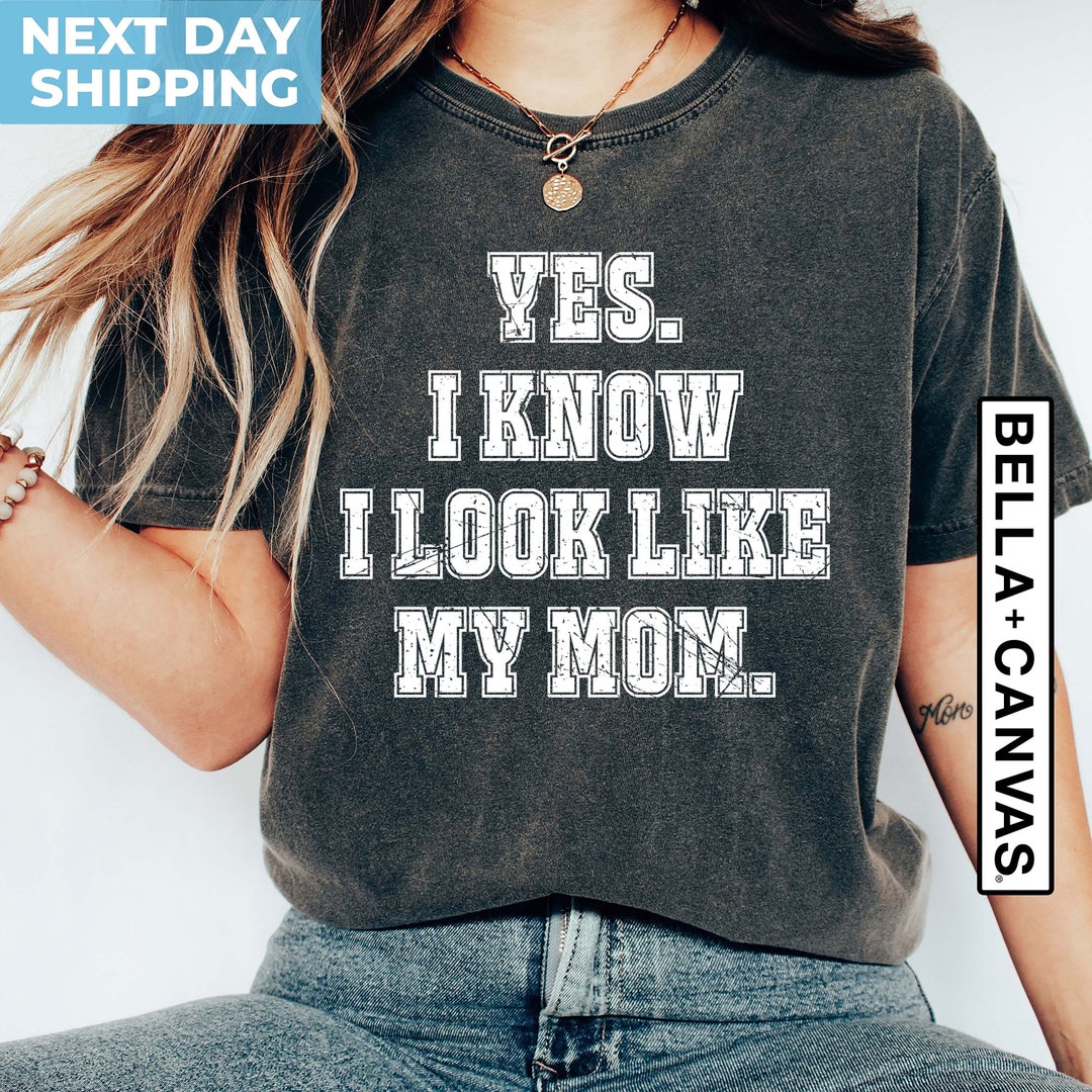 Yes I Know I Look Like My Mom Tshirt, Funny Mom Shirt, Vintage Quote Design for Shirt, Yes I