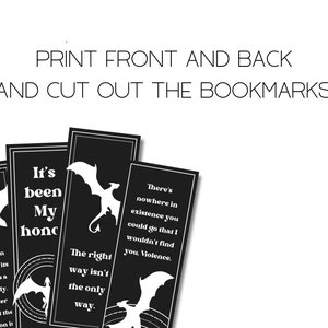 May include: Four black and white bookmarks with dragon silhouettes and text. The text on the bookmarks reads: "A dragon without its rider is a tragedy. A rider without the dragon is... It's been my honor... The right way isn't the only way... There's nowhere in existence you could go that I wouldn't find you. Molence."