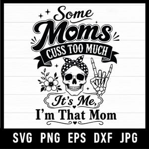 May include: Black and white graphic design with the text "Some Moms Cuss Too Much. It's Me, I'm That Mom." Features a skull wearing a polka dot bandana, a skeleton hand, and floral accents. Includes file type options.