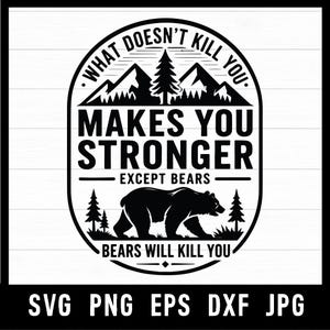 Può includere: Grafica in bianco e nero con una silhouette di orso, montagne e alberi. Il testo recita "WHAT DOESN'T KILL YOU MAKES YOU STRONGER EXCEPT BEARS BEARS WILL KILL YOU". Include formati SVG, PNG, EPS, DXF e JPG.