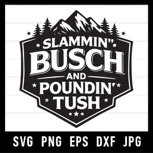 May include: Black and white graphic design featuring the text "Slammin' Busch and Poundin' Tush" in a shield shape, with mountain and tree illustrations. Below the graphic are the file type abbreviations: SVG, PNG, EPS, DXF, and JPG.