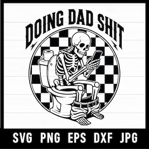 May include: A black and white graphic design featuring a skeleton sitting on a toilet while looking at a smartphone. The skeleton has trousers around its ankles. The background is a checkered circle with the text DOING DAD SHIT arched above it.