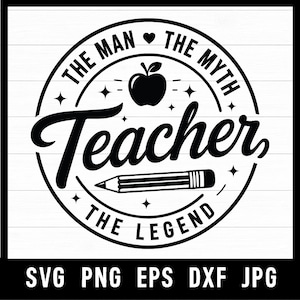May include: A circular black and white graphic design featuring the text THE MAN THE MYTH THE LEGEND and TEACHER. The design includes a central apple icon, a pencil illustration, and small star accents. The bottom text reads SVG PNG EPS DXF JPG.