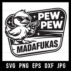 May include: Black and white graphic of a duck wearing sunglasses and holding a gun. The text "PEW PEW MADAFUKAS" is displayed in a rectangular frame. Below the frame are the file type abbreviations: SVG PNG EPS DXF JPG.