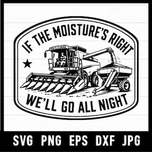 May include: A black and white graphic design featuring a combine harvester unloading grain into a trailer. The text reads IF THE MOISTURE'S RIGHT WE'LL GO ALL NIGHT. A five-pointed star is positioned to the left of the combine within a rounded frame.