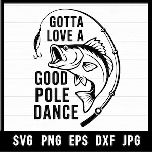 May include: Black and white graphic design featuring a fish with an open mouth, a fishing rod, and the text "GOTTA LOVE A GOOD POLE DANCE." The design includes a fish hook and is suitable for fishing enthusiasts.
