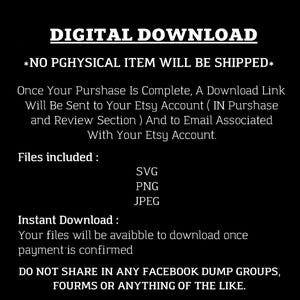 May include: Black digital download graphic with white text. The text reads "DIGITAL DOWNLOAD" and "NO PHYSICAL ITEM WILL BE SHIPPED". It also lists file types: SVG, PNG, and JPEG. Instructions for download are included.